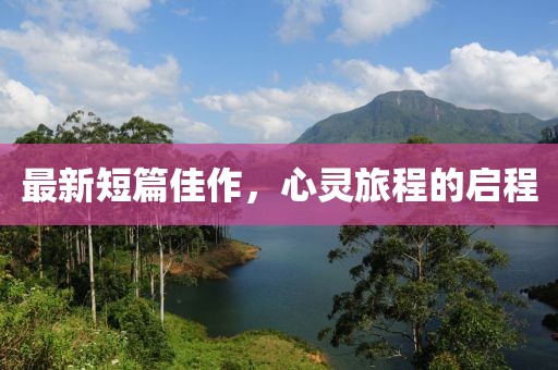 最新短篇佳作，心靈旅程的啟程