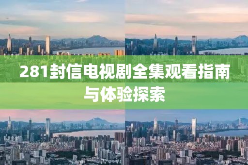 281封信電視劇全集觀看指南與體驗(yàn)探索