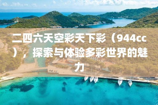 二四六天空彩天下彩（944cc），探索與體驗(yàn)多彩世界的魅力