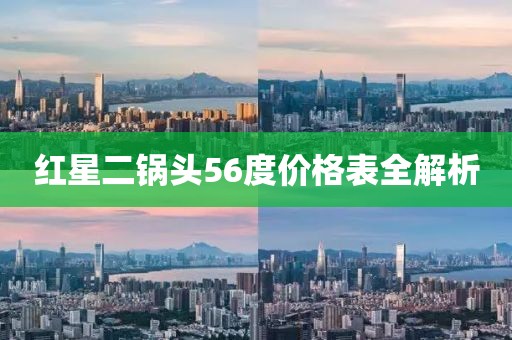 紅星二鍋頭56度價(jià)格表全解析