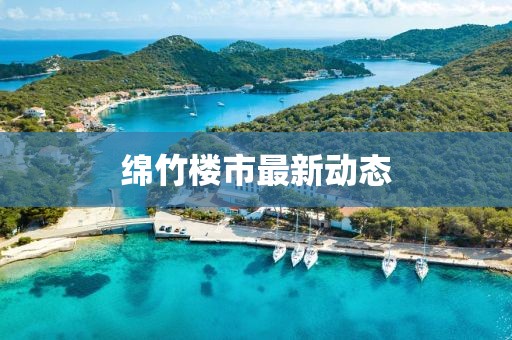 綿竹樓市最新動態(tài)