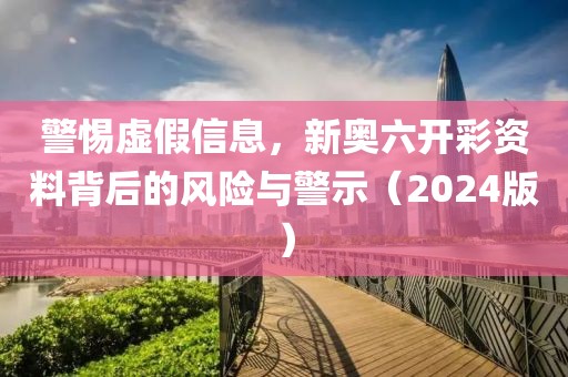 警惕虛假信息，新奧六開彩資料背后的風(fēng)險與警示（2024版）
