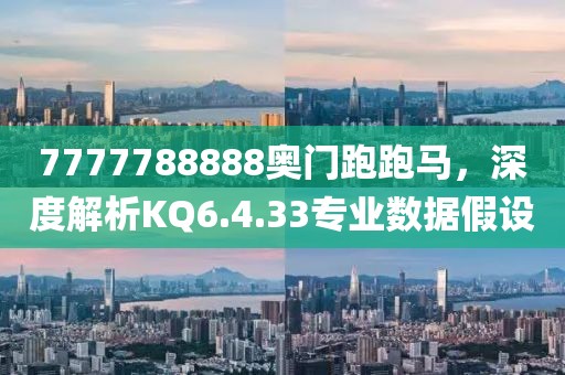 7777788888奧門(mén)跑跑馬，深度解析KQ6.4.33專(zhuān)業(yè)數(shù)據(jù)假設(shè)
