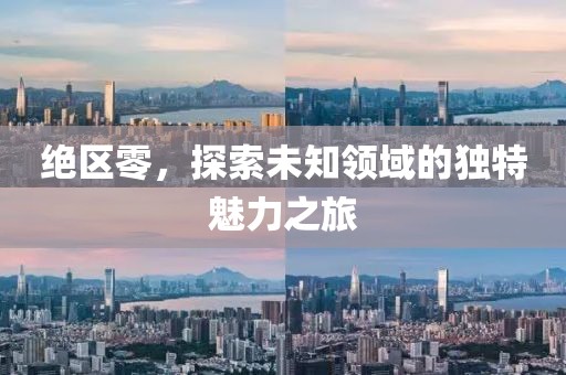 絕區(qū)零，探索未知領域的獨特魅力之旅