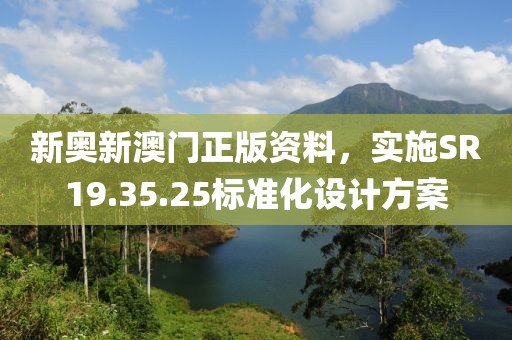 新奧新澳門正版資料，實施SR19.35.25標準化設(shè)計方案