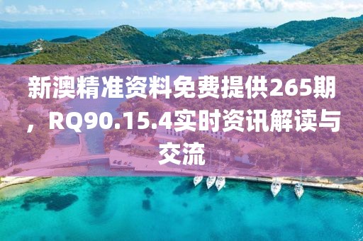 新澳精準(zhǔn)資料免費(fèi)提供265期，RQ90.15.4實(shí)時資訊解讀與交流