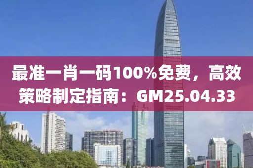 最準(zhǔn)一肖一碼100%免費(fèi)，高效策略制定指南：GM25.04.33