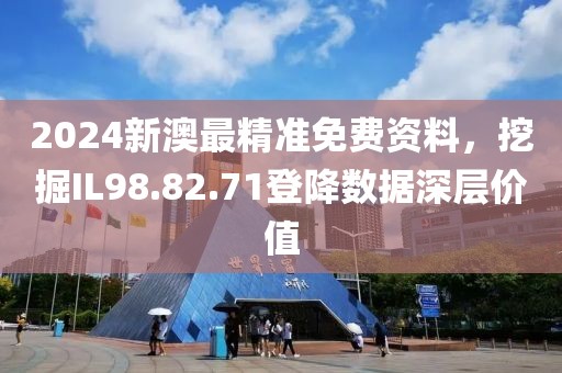 2024新澳最精準免費資料，挖掘IL98.82.71登降數(shù)據(jù)深層價值