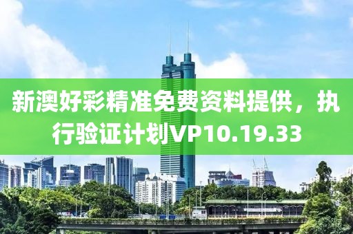 新澳好彩精準(zhǔn)免費(fèi)資料提供，執(zhí)行驗(yàn)證計劃VP10.19.33