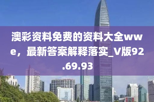 澳彩資料免費(fèi)的資料大全wwe，最新答案解釋落實(shí)_V版92.69.93
