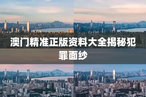 澳門精準(zhǔn)正版資料大全揭秘犯罪面紗