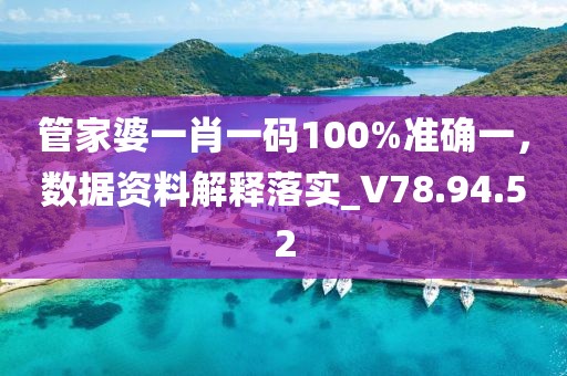管家婆一肖一碼100%準(zhǔn)確一，數(shù)據(jù)資料解釋落實(shí)_V78.94.52
