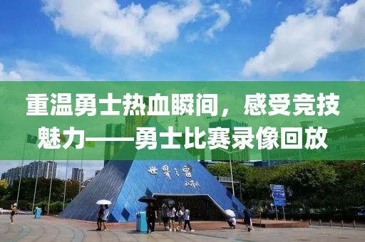 重溫勇士熱血瞬間，感受競技魅力——勇士比賽錄像回放