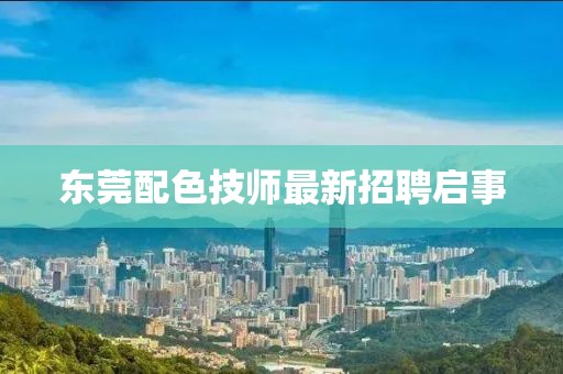 東莞配色技師最新招聘啟事