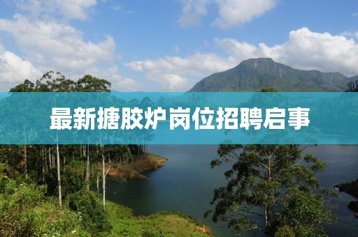 最新搪膠爐崗位招聘啟事