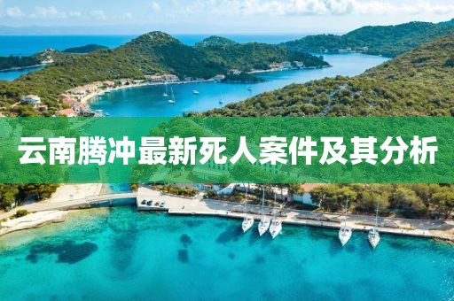 云南騰沖最新死人案件及其分析