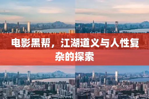 電影黑幫，江湖道義與人性復(fù)雜的探索