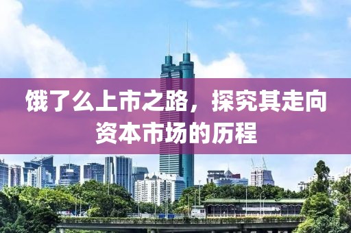 餓了么上市之路，探究其走向資本市場的歷程