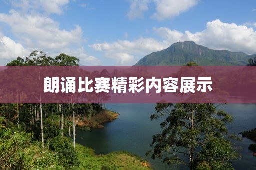 朗誦比賽精彩內(nèi)容展示