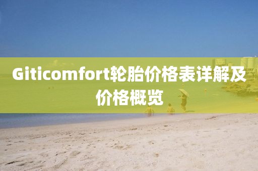 Giticomfort輪胎價格表詳解及價格概覽
