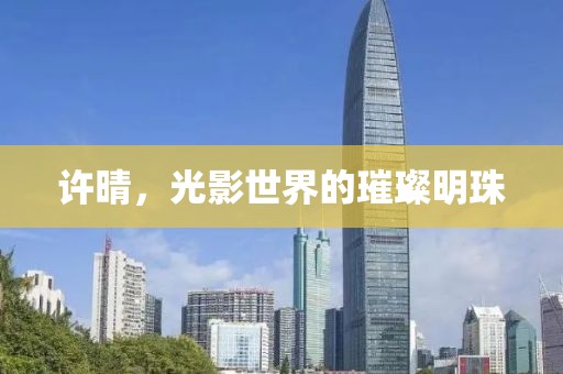 許晴，光影世界的璀璨明珠