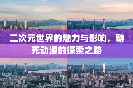 二次元世界的魅力與影響，勒死動(dòng)漫的探索之路