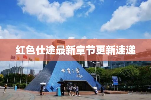 紅色仕途最新章節(jié)更新速遞