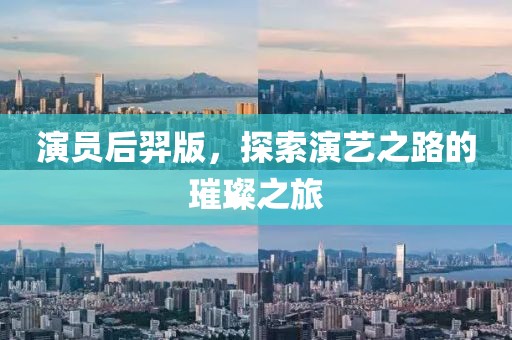 演員后羿版，探索演藝之路的璀璨之旅