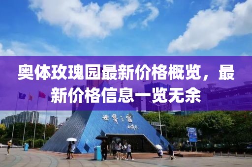 奧體玫瑰園最新價(jià)格概覽，最新價(jià)格信息一覽無(wú)余