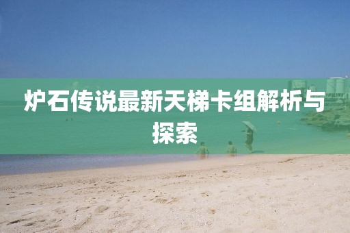 爐石傳說最新天梯卡組解析與探索