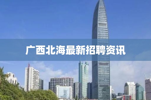 廣西北海最新招聘資訊