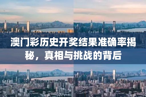 澳門彩歷史開獎結(jié)果準(zhǔn)確率揭秘，真相與挑戰(zhàn)的背后