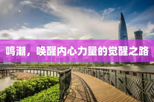 鳴潮，喚醒內(nèi)心力量的覺醒之路
