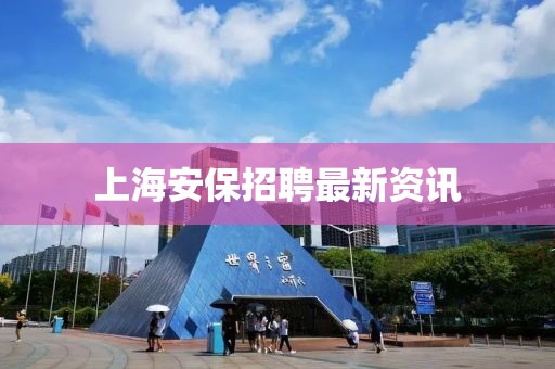 上海安保招聘最新資訊