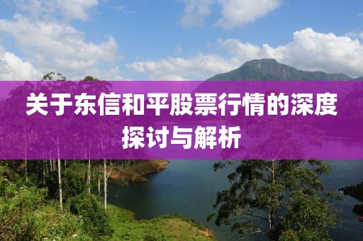 關(guān)于東信和平股票行情的深度探討與解析