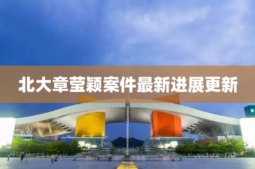 北大章瑩穎案件最新進(jìn)展更新