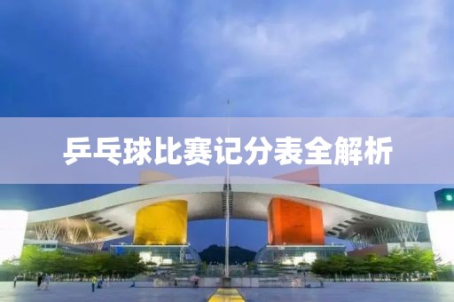 乒乓球比賽記分表全解析