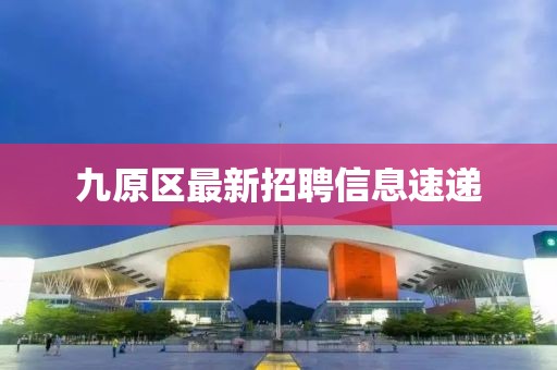 九原區(qū)最新招聘信息速遞