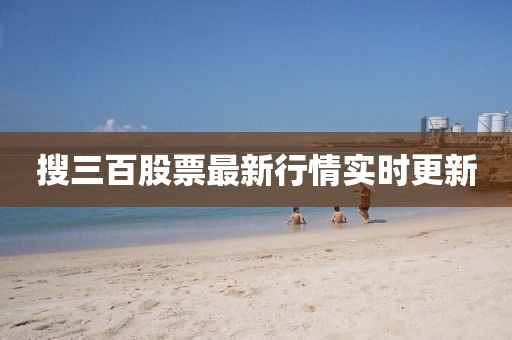 搜三百股票最新行情實時更新