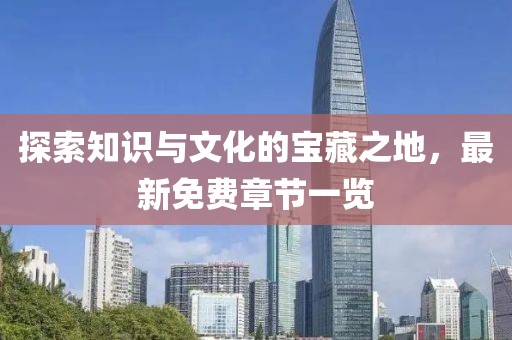 探索知識(shí)與文化的寶藏之地，最新免費(fèi)章節(jié)一覽