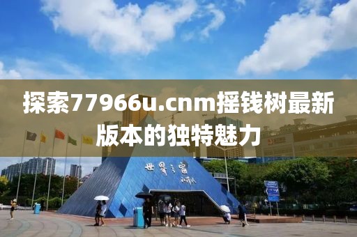 探索77966u.cnm搖錢樹最新版本的獨(dú)特魅力