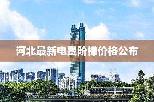 河北最新電費(fèi)階梯價(jià)格公布