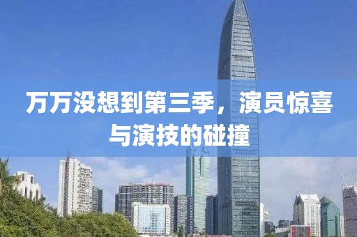 萬萬沒想到第三季，演員驚喜與演技的碰撞