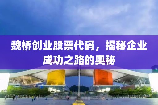 魏橋創(chuàng)業(yè)股票代碼，揭秘企業(yè)成功之路的奧秘