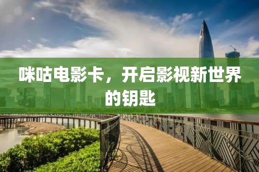咪咕電影卡，開(kāi)啟影視新世界的鑰匙