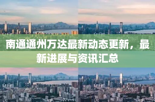 南通通州萬達最新動態(tài)更新，最新進展與資訊匯總