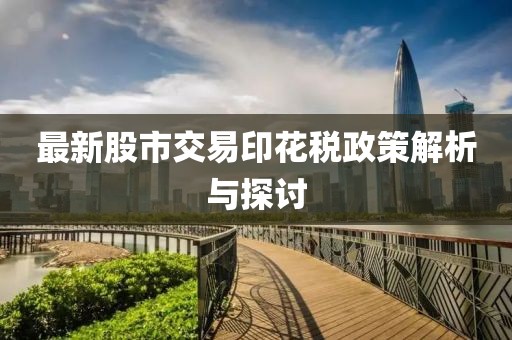 最新股市交易印花稅政策解析與探討