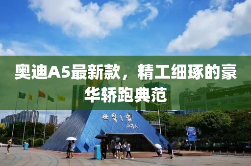 奧迪A5最新款，精工細(xì)琢的豪華轎跑典范