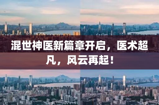 混世神醫(yī)新篇章開(kāi)啟，醫(yī)術(shù)超凡，風(fēng)云再起！