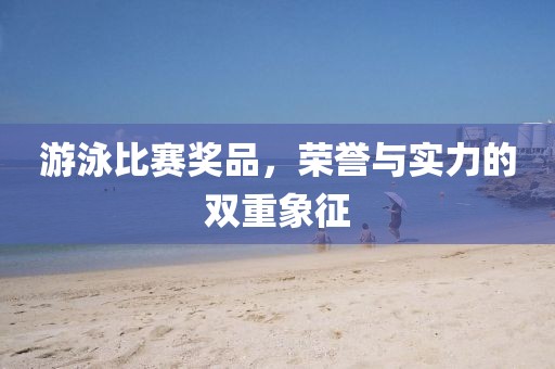 游泳比賽獎品，榮譽(yù)與實(shí)力的雙重象征
